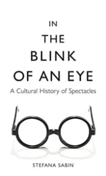 In the Blink of an Eye : A Cultural History of Spectacles