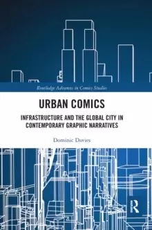 Urban Comics : Infrastructure and the Global City in Contemporary Graphic Narratives