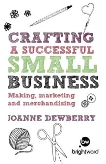 Crafting a Successful Small Business : Making, Marketing and Merchandising