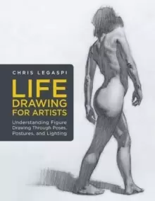 Life Drawing for Artists : Understanding Figure Drawing Through Poses, Postures, and Lighting Volume 3