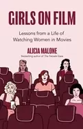 girls on film lessons from a life of watching women in movies filmmaking l