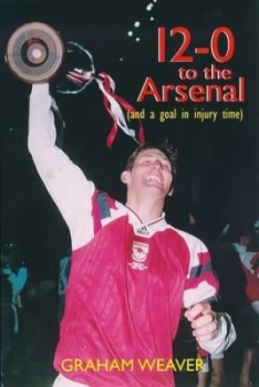 12-0 to the Arsenal by Graham Weaver Paperback